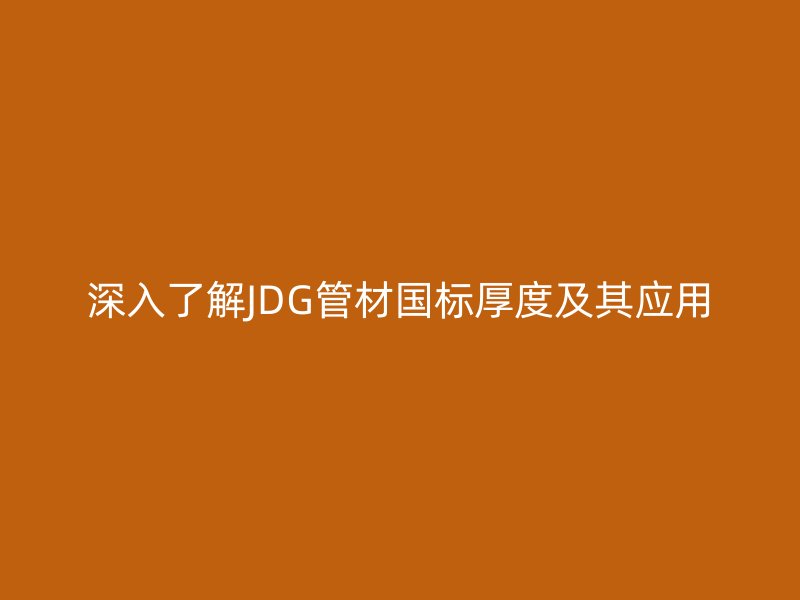 深入了解JDG管材國標厚度及其應用