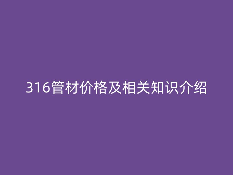 316管材價格及相關知識介紹