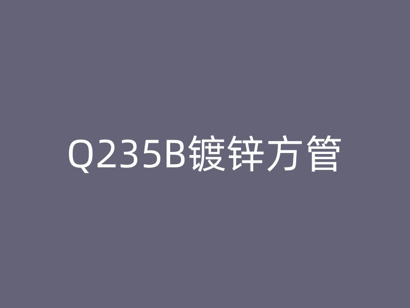 Q235B鍍鋅方管