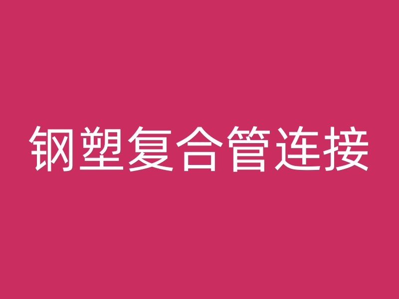 鋼塑復(fù)合管連接